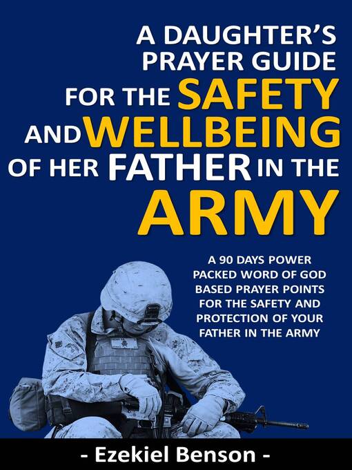 Title details for A Daughter's Prayer Guide For the Safety and Wellbeing of Her Father In the Army--A 90 Days Power Packed Word of God Based Prayer Points For the Safety and Protection of Your Father In the Army by Ezekiel Benson - Available